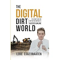 The Digital Dirt World: The Ultimate Guide for Construction Companies to Succeed Online The Digital Dirt World: The Ultimate Guide for Construction Companies to Succeed Online Paperback