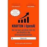 Kraften i OpenAI för Företag: Hur du kan använda den för att förbättra din företagsverksamhet. (Swedish Edition)