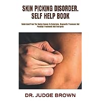 SKIN PICKING DISORDER. SELF HELP BOOK: Understand From The Basics Causes To Symptoms, Diagnostic Processes And Possible Treatments And Therapies SKIN PICKING DISORDER. SELF HELP BOOK: Understand From The Basics Causes To Symptoms, Diagnostic Processes And Possible Treatments And Therapies Paperback Kindle