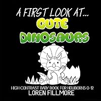 A first look at... Cute Dinosaurs - High Contrast Baby Book for Newborns 0-12: 80 Large black and white pictures for child's visual and cognitive ... idea. (Black and White Books for Tummy Time)