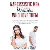 Narcissistic Men and the Women Who Love Them: How to break free from abuse, find healing from the effects of narcissism and embrace the journey to recovery and freedom Narcissistic Men and the Women Who Love Them: How to break free from abuse, find healing from the effects of narcissism and embrace the journey to recovery and freedom Paperback Kindle