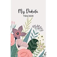 My Diabetic Tracker: Small Blood Sugar Log Book, Records Weekly Level, 2 Year, Before & After Tracking with Notes, Floral Cover