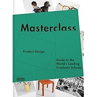 Masterclass: Product Design: Guide to the World's Leading Graduate Schools Masterclass: Product Design: Guide to the World's Leading Graduate Schools Paperback