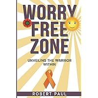 Worry Free Zone: Unveiling the Warrior Within Worry Free Zone: Unveiling the Warrior Within Paperback Kindle