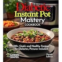 Diabetic Instant Pot Mastery Cookbook: 100+ Quick and Healthy Recipes for Diabetes, Pictures Included (Diabetes Kitchen)