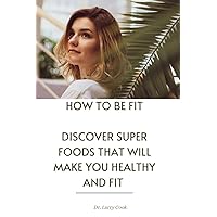 HOW TO BE FIT: simple and practical ways of keeping fit super foods which you don't know would help you stay fit HOW TO BE FIT: simple and practical ways of keeping fit super foods which you don't know would help you stay fit Kindle Paperback