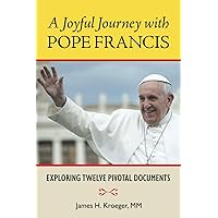 A Joyful Journey with Pope Francis: Exploring Twelve Pivotal Documents A Joyful Journey with Pope Francis: Exploring Twelve Pivotal Documents Paperback Kindle