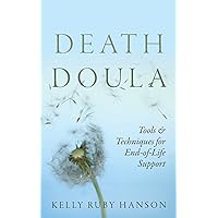 Death Doula: Tools & Techniques for End-of-Life Support Death Doula: Tools & Techniques for End-of-Life Support Paperback Kindle