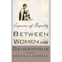 Between Women and Generations: Legacies of Dignity Between Women and Generations: Legacies of Dignity Hardcover Paperback