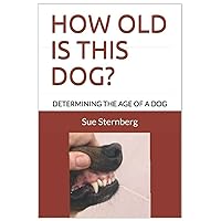How Old Is This Dog? Determining The Age Of A Dog How Old Is This Dog? Determining The Age Of A Dog Kindle Paperback