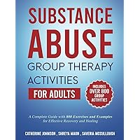 Substance Abuse Group Therapy Activities for Adults: A Complete Guide with 800 Exercises and Examples for Effective Recovery and Healing: Includes Over 800 Group Activities Substance Abuse Group Therapy Activities for Adults: A Complete Guide with 800 Exercises and Examples for Effective Recovery and Healing: Includes Over 800 Group Activities Paperback Kindle
