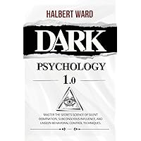 Dark Psychology 1.0: Master the Secrets Science of Silent Domination, Subconscious Influence, and Unseen Behavioral Control Techniques.