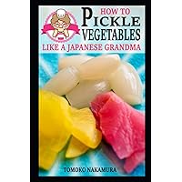 How to Pickle Vegetables Like a Japanese Grandma How to Pickle Vegetables Like a Japanese Grandma Paperback Kindle