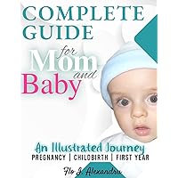 Complete Guide for Mom and Baby: An Illustrated Journey PREGNANCY | CHILDBIRTH | FIRST YEAR