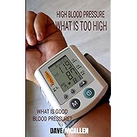 High Blood Pressure What is Too High: What Is Good Blood Pressure? High Blood Pressure What is Too High: What Is Good Blood Pressure? Paperback Kindle