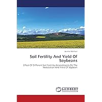 Soil Fertility And Yield Of Soybeans: Effect Of Different Soil Fertility Amendments On The Nodulation And Yield Of Soybean Soil Fertility And Yield Of Soybeans: Effect Of Different Soil Fertility Amendments On The Nodulation And Yield Of Soybean Paperback