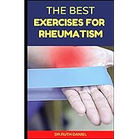 THE BEST EXERCISES FOR RHEUMATISM: Discover several amazing exercises for rheumatoid arthritis pain THE BEST EXERCISES FOR RHEUMATISM: Discover several amazing exercises for rheumatoid arthritis pain Paperback Hardcover