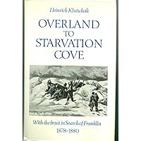 Overland to Starvation Cove: With the Inuit in Search of Franklin, 1878-1880 Overland to Starvation Cove: With the Inuit in Search of Franklin, 1878-1880 Hardcover Kindle Paperback