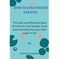 How To Lose Weight For Kids: The Safe and Effective Ways for Kids to Lose Weight, Food and activities that your kids ought to do How To Lose Weight For Kids: The Safe and Effective Ways for Kids to Lose Weight, Food and activities that your kids ought to do Paperback Kindle