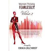 Women Thriving Fearlessly Volume 2: Powerful collection of real life stories of women who learned how to thrive through life's toughest situations Women Thriving Fearlessly Volume 2: Powerful collection of real life stories of women who learned how to thrive through life's toughest situations Paperback Kindle