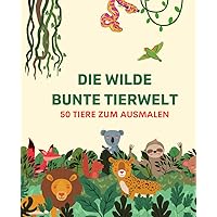 DIE WILDE BUNTE TIERWELT - Malbuch: 50 Tiere zum Ausmalen (German Edition) DIE WILDE BUNTE TIERWELT - Malbuch: 50 Tiere zum Ausmalen (German Edition) Paperback