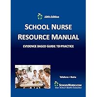 SCHOOL NURSE RESOURCE MANUAL Tenth EDition: Evidenced Based Guide to Practice