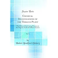 Chemical Investigations of the Tobacco Plant, Vol. 4: The Effect of the Curing Process on the Organic Acids of Tobacco Leaves (Classic Reprint) Chemical Investigations of the Tobacco Plant, Vol. 4: The Effect of the Curing Process on the Organic Acids of Tobacco Leaves (Classic Reprint) Hardcover Paperback