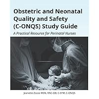 Obstetric and Neonatal Quality and Safety (C-ONQS) Study Guide: A Practical Resource for Perinatal Nurses Obstetric and Neonatal Quality and Safety (C-ONQS) Study Guide: A Practical Resource for Perinatal Nurses Paperback