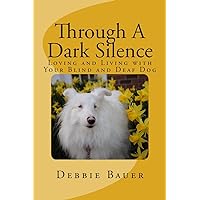 Through A Dark Silence: Loving and Living with Your Blind and Deaf Dog Through A Dark Silence: Loving and Living with Your Blind and Deaf Dog Paperback Kindle