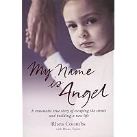 My Name Is Angel: A Traumatic True Story of Escaping the Streets and Building a New Life My Name Is Angel: A Traumatic True Story of Escaping the Streets and Building a New Life Kindle Hardcover Paperback