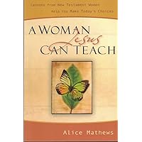 A Woman Jesus Can Teach: Lessons from New Testament Women Help You Make Today's Choices A Woman Jesus Can Teach: Lessons from New Testament Women Help You Make Today's Choices Paperback