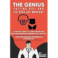 The Genius Cutting Diet and Six Pack Abs Workout: A Complete Guide to a Rapid Metabolism with Uncommon Bodybuilding Fat-loss Tips: + the Best Foods, ... and a Low Carb Meal Plan to Lose Weight Fast The Genius Cutting Diet and Six Pack Abs Workout: A Complete Guide to a Rapid Metabolism with Uncommon Bodybuilding Fat-loss Tips: + the Best Foods, ... and a Low Carb Meal Plan to Lose Weight Fast Paperback Kindle