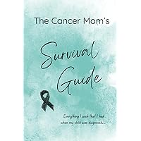 The Cancer Mom's Survival Guide: A One Stop Journal Through Childhood Cancer Diagnosis and Treatment