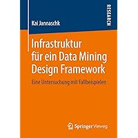 Infrastruktur für ein Data Mining Design Framework: Eine Untersuchung mit Fallbeispielen (German Edition) Infrastruktur für ein Data Mining Design Framework: Eine Untersuchung mit Fallbeispielen (German Edition) Paperback