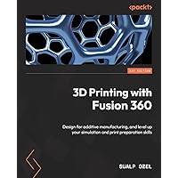3D Printing with Fusion 360: Design for additive manufacturing, and level up your simulation and print preparation skills 3D Printing with Fusion 360: Design for additive manufacturing, and level up your simulation and print preparation skills Paperback Kindle