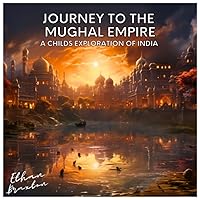 Journey to the Mughal Empire: A Child's Exploration of India (Civilizations)