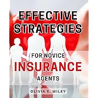 Effective Strategies for Novice Insurance Agents: Unlocking Success: Insider Tips and Techniques for Insurance Agents Embarking on Their Journey