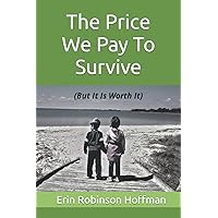 The Price We Pay to Survive: (But It Is Worth It) The Price We Pay to Survive: (But It Is Worth It) Paperback Kindle Hardcover