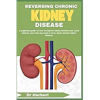 REVERSING CHRONIC KIDNEY DISEASE: A beginners guide on how to improve kidney function and avoid dialysis, and what you need to know about chronic kidney disease. REVERSING CHRONIC KIDNEY DISEASE: A beginners guide on how to improve kidney function and avoid dialysis, and what you need to know about chronic kidney disease. Paperback Kindle