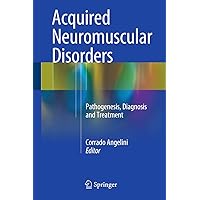 Acquired Neuromuscular Disorders: Pathogenesis, Diagnosis and Treatment Acquired Neuromuscular Disorders: Pathogenesis, Diagnosis and Treatment Hardcover Kindle Paperback
