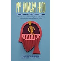 My Hungry Head: Dismantling the Diet Prison: A Real Life Guide to Understanding Your Body, Controlling Your Hunger and Taking Charge of Your Weight My Hungry Head: Dismantling the Diet Prison: A Real Life Guide to Understanding Your Body, Controlling Your Hunger and Taking Charge of Your Weight Paperback