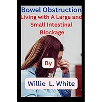 Bowel Obstruction: Living with A Large and Small Intestinal Blockage Bowel Obstruction: Living with A Large and Small Intestinal Blockage Paperback Kindle