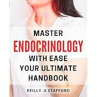 Master Endocrinology with Ease: Your Ultimate Handbook: Unlock the Secrets of Endocrinology: A Comprehensive Guide to Optimal Health