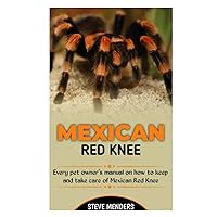 MEXICAN RED KNEE: Every Pet Owner’s manual on how to keep and take care of Mexican Red Knee MEXICAN RED KNEE: Every Pet Owner’s manual on how to keep and take care of Mexican Red Knee Paperback Kindle