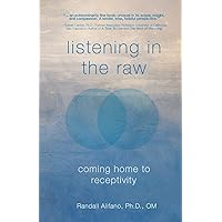 Listening in the Raw: Coming Home to Receptivity Listening in the Raw: Coming Home to Receptivity Paperback Kindle Audible Audiobook