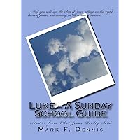 Luke - A Sunday School Guide: Studies from What Jesus Really Said Luke - A Sunday School Guide: Studies from What Jesus Really Said Kindle Paperback
