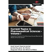 Current Topics in Pharmaceutical Sciences - Volume I: Integrative Projects of the Pharmacy Course Mauricio de Nassau University Center