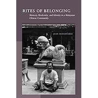 Rites of Belonging: Memory, Modernity, and Identity in a Malaysian Chinese Community Rites of Belonging: Memory, Modernity, and Identity in a Malaysian Chinese Community Hardcover Kindle
