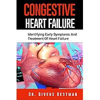 CONGESTIVE HEART FAILURE : Identifying Early Symptoms and Treatment of Heart Failure CONGESTIVE HEART FAILURE : Identifying Early Symptoms and Treatment of Heart Failure Kindle Paperback