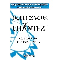 Oubliez-Vous, Chantez !: Les piliers de l'interprétation (French Edition) Oubliez-Vous, Chantez !: Les piliers de l'interprétation (French Edition) Paperback